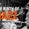 The Birth of Jazz